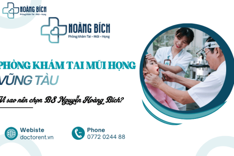 Tìm phòng khám tai mũi họng Vũng Tàu - Vì sao nên chọn BS Nguyễn Hoàng Bích?