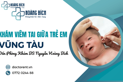 Khám viêm tai giữa cho trẻ em tại Vũng Tàu - Đến Phòng Khám BS Nguyễn Hoàng Bích